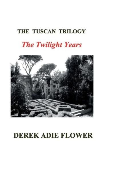 Cover for Derek Adie Flower · The Tuscan Trilogy: the Twilight Years (Volume 3) (Taschenbuch) (2014)