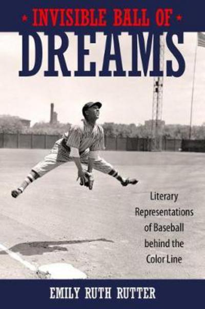 Cover for Emily Ruth Rutter · Invisible Ball of Dreams: Literary Representations of Baseball behind the Color Line (Hardcover Book) (2018)