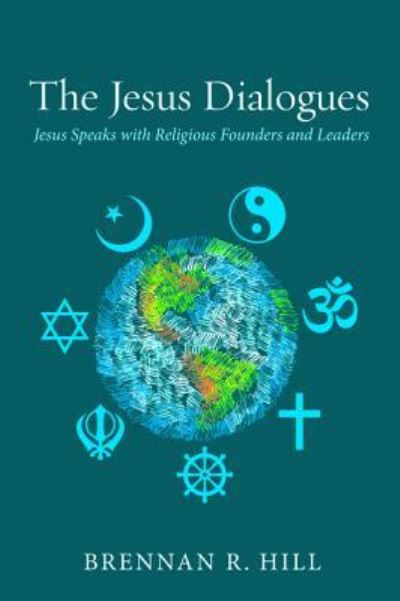 Cover for Brennan R Hill · The Jesus Dialogues: Jesus Speaks with Religious Founders and Leaders (Hardcover Book) (2015)