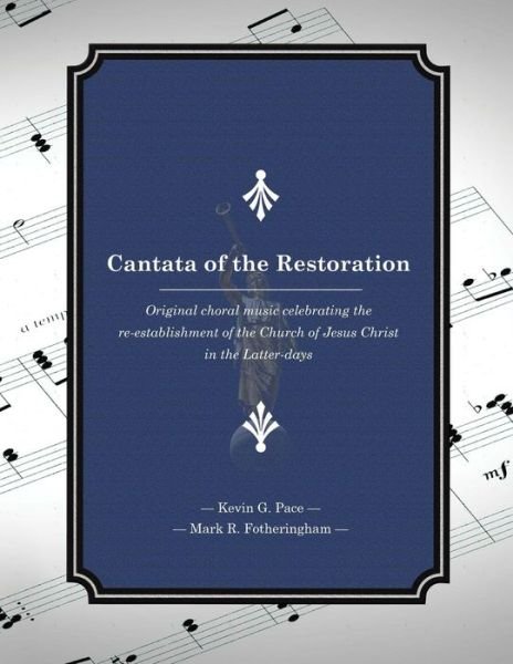 Cover for Kevin G Pace · Cantata of the Restoration: Original Choral Music Celebrating the Re-establishment of the Church of Jesus Christ in the Latter-days (Paperback Bog) (2014)