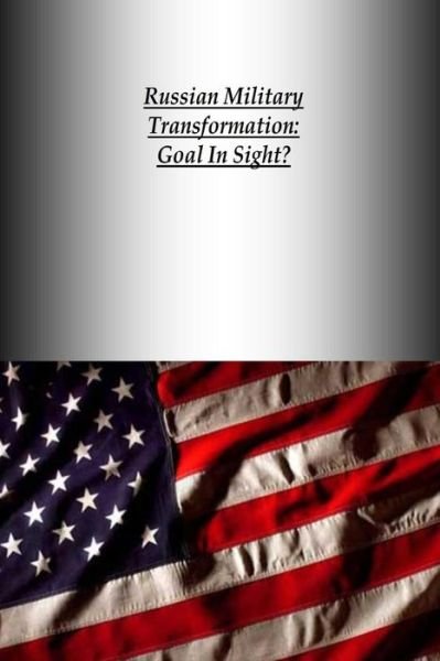 Russian Military Transformation: Goal in Sight? - U S Army War College Press - Bücher - Createspace - 9781505832129 - 30. Dezember 2014