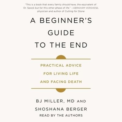 Cover for BJ Miller · A Beginner's Guide to the End Practical Advice for Living Life and Facing Death (CD) (2019)