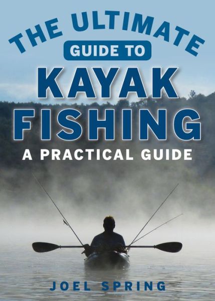 Cover for Joel Spring · The Ultimate Guide to Kayak Fishing: A Practical Guide - Ultimate Guides (Paperback Book) (2017)