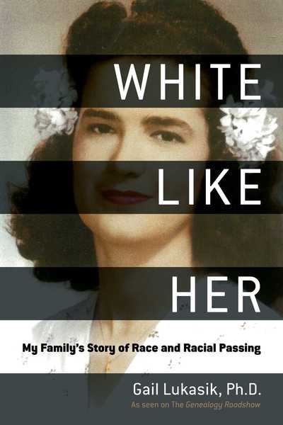 Cover for Gail Lukasik · White Like Her: My Family's Story of Race and Racial Passing (Gebundenes Buch) (2017)