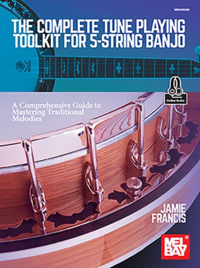 The Complete Tune Playing Toolkit for 5-String Banjo a Comprehensive Guide to Mastering Traditional Melodies - Jamie Francis - Książki - Mel Bay Publications, Inc. - 9781513468129 - 13 grudnia 2021