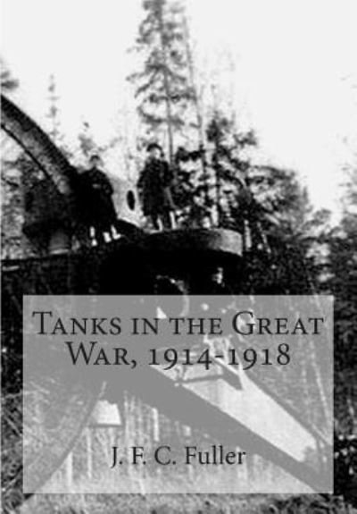 Cover for Deceased J F C Fuller · Tanks in the Great War, 1914-1918 (Paperback Bog) (2015)
