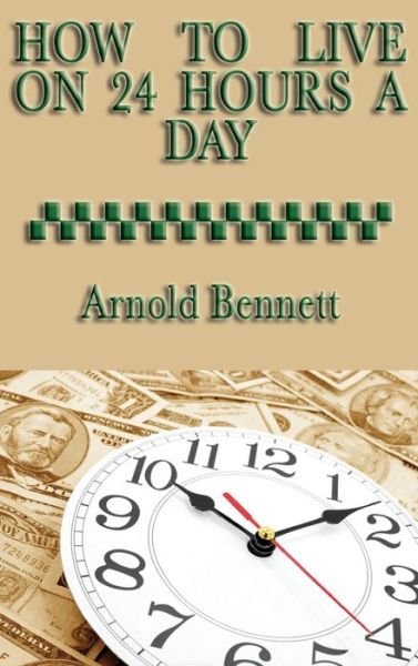 Cover for Arnold Bennett · How to Live on 24 Hours a Day (Hardcover bog) (2018)