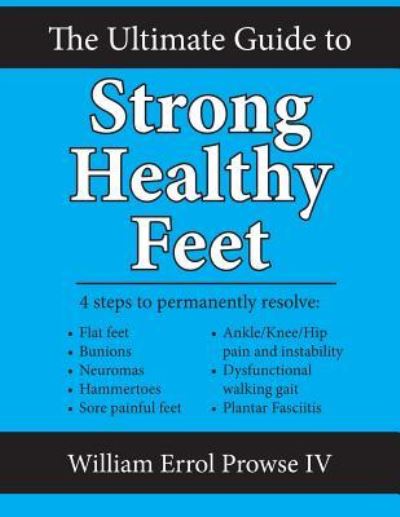 Cover for William Errol Prowse IV · The Ultimate Guide to Strong Healthy Feet (Paperback Book) (2015)