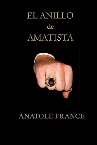 El anillo de amatista - Anatole France - Kirjat - Createspace Independent Publishing Platf - 9781522901129 - torstai 24. joulukuuta 2015