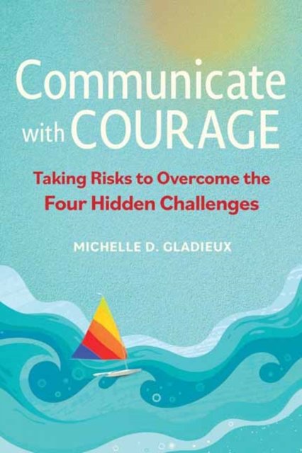 Cover for Michelle Gladieux · Communicate with Courage: Taking Risks to Overcome the Four Hidden Challenges (Paperback Book) (2022)