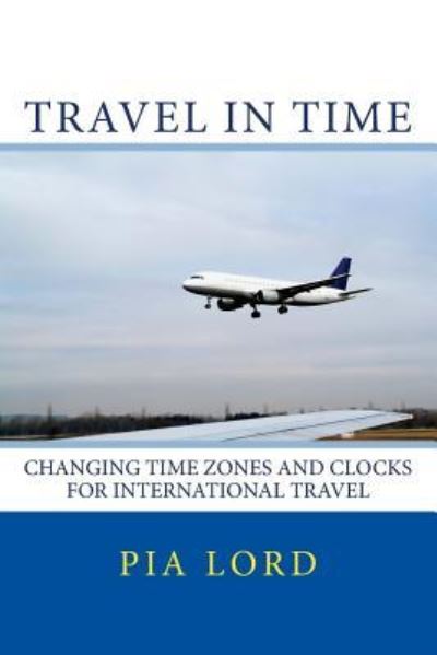 Travel in Time - Pia Lord - Books - Createspace Independent Publishing Platf - 9781523384129 - January 13, 2016