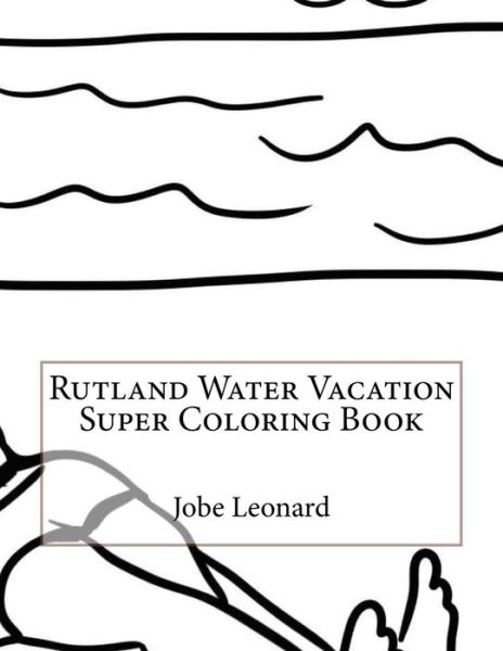 Cover for Jobe Leonard · Rutland Water Vacation Super Coloring Book (Taschenbuch) (2016)