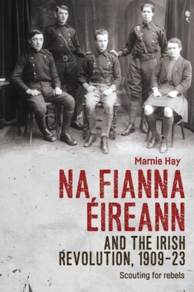 Cover for Marnie Hay · Na Fianna EIreann and the Irish Revolution, 1909–23: Scouting for Rebels (Paperback Book) (2021)