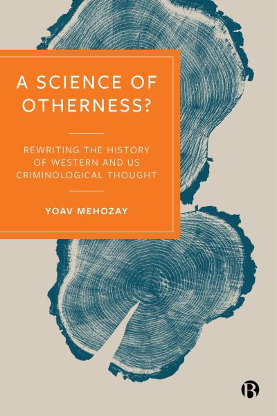 Cover for Mehozay, Yoav (U.C. Berkeley School of Law - sabbatical ended. University of Haifa, School of Criminology, Israel https:/ / criminology.hevra.haifa.ac.il / index.php/en / faculty-en / senior-faculty-en/200-dr-yoav-mehozai) · A Science of Otherness?: Rereading the History of Western and US Criminological Thought (Gebundenes Buch) [Abridged edition] (2023)