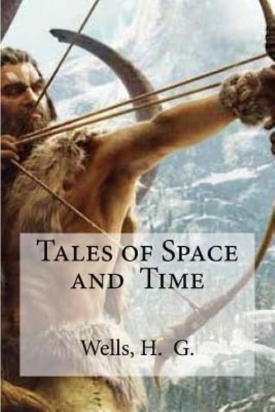 Tales of Space and Time - H G Wells - Books - Createspace Independent Publishing Platf - 9781533060129 - May 3, 2016