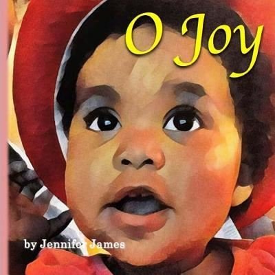 O Joy - Jennifer James - Books - CreateSpace Independent Publishing Platf - 9781536928129 - August 5, 2016
