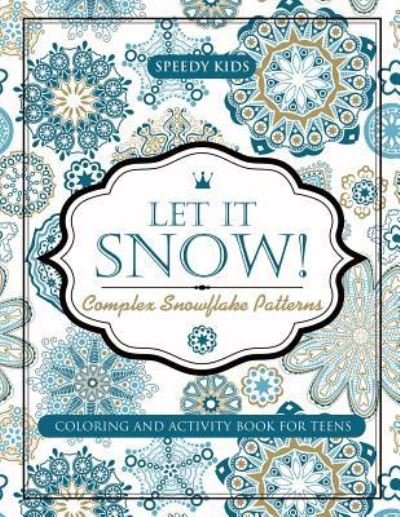 Cover for Speedy Kids · Let It Snow! Complex Snowflake Patterns - Coloring and Activity Book for Teens (Pocketbok) (2018)