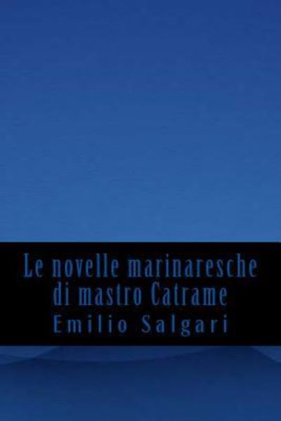 Le novelle marinaresche di mastro Catrame - Emilio Salgari - Books - CreateSpace Independent Publishing Platf - 9781543056129 - February 11, 2017