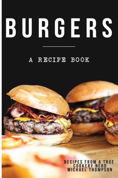 Cover for Michael Thomson · Burgers : A recipe book by a true cookery nerd : A cookbook full of delicious recipes for the grill or kitchen (Paperback Book) (2017)