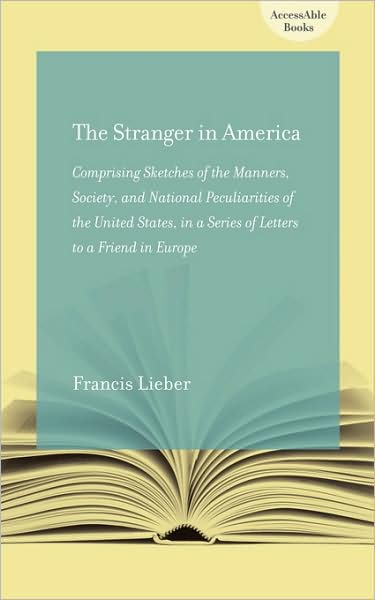 Cover for Francis Lieber · The Stranger in America; or, Letters to a Gentleman in Germany: Comprising Sketches of the Manners, Society, and National Peculiarities of the United States (Paperback Book) (2009)