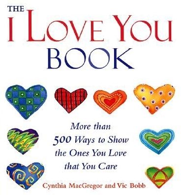 The I Love You Book: More Than 500 Ways to Show the Ones You Love That You Care - Cynthia Macgregor - Książki - Conari Press,U.S. - 9781573248129 - 10 maja 2002