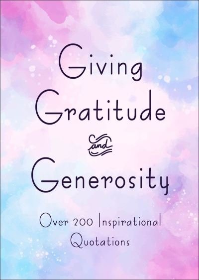 Cover for Jackie Corley · Giving, Gratitude &amp; Generosity: Over 200 Inspirational Quotations (Hardcover Book) (2024)
