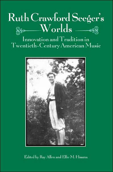 Ruth Crawford Seeger's Worlds: Innovation and Tradition in Twentieth-Century American Music - Eastman Studies in Music - Ray Allen - Bøger - Boydell & Brewer Ltd - 9781580462129 - 1. februar 2007