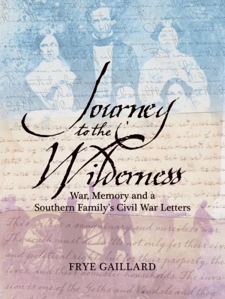 Cover for Frye Gaillard · Journey to the Wilderness: War, Memory, and a Southern Family's Civil War Letters (Gebundenes Buch) (2015)