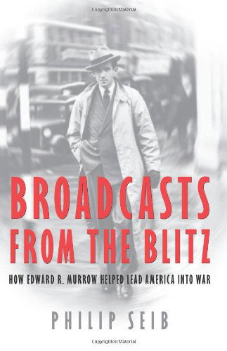 Broadcasts from the Blitz: How Edward R. Murrow Helped Lead America into War - Philip Seib - Książki - Potomac Books Inc - 9781597970129 - 30 kwietnia 2006