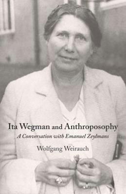 Ita Wegman and Anthroposophy: A Conversation with Emanuel Zeylmans - Wolfgang Weirauch - Livres - SteinerBooks, Inc - 9781621480129 - 5 septembre 2012