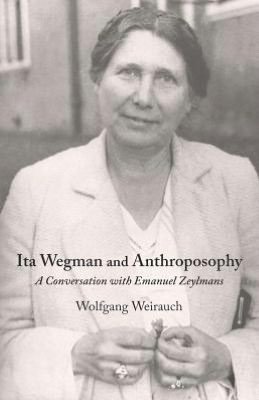 Cover for Wolfgang Weirauch · Ita Wegman and Anthroposophy: A Conversation with Emanuel Zeylmans (Paperback Bog) (2012)
