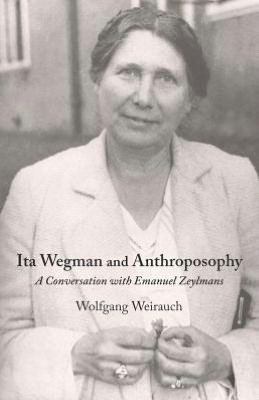 Cover for Wolfgang Weirauch · Ita Wegman and Anthroposophy: A Conversation with Emanuel Zeylmans (Taschenbuch) (2012)