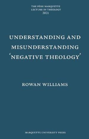 Understanding and Misunderstanding Negative Theology - The Pere Marquette Lecture in Theology - Rowan Williams - Books - Marquette University Press - 9781626005129 - July 30, 2021