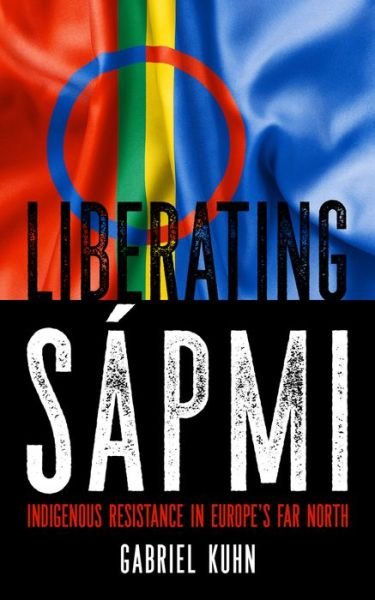 Cover for Gabriel Kuhn · Liberating Sapmi: Indigenous Resistance in Europe's Far North (Paperback Book) (2020)