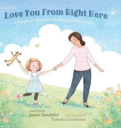 Cover for Jamie Sandefer · Love You From Right Here: A Keepsake Book for Children in Foster Care (Hardcover Book) (2017)