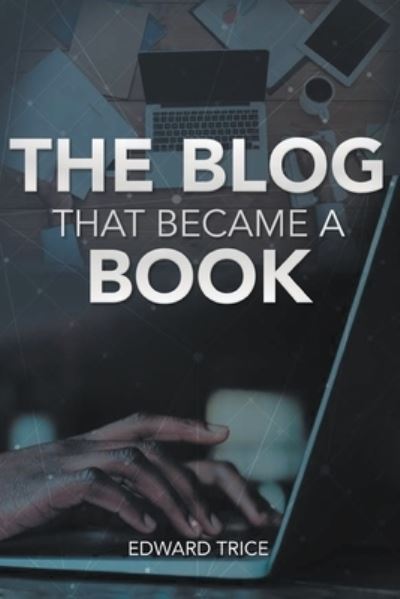 Blog That Become a Book - Edward Trice - Books - Branding, Writers - 9781639454129 - June 28, 2022