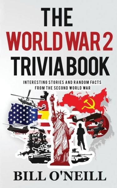 Cover for Bill O'Neill · The World War 2 Trivia Book: Interesting Stories and Random Facts from the Second World War - Trivia War Books (Paperback Book) (2020)