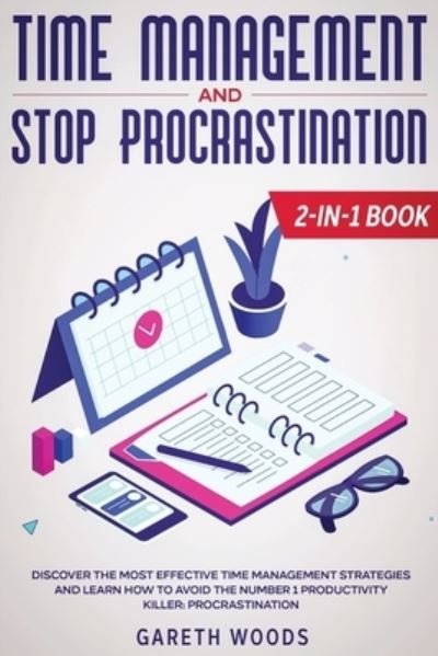 Cover for Gareth Woods · Time Management and Stop Procrastination 2-in-1 Book: Discover The Most Effective Time Management Strategies and Learn How to Avoid the Number 1 Productivity Killer: Procrastination (Paperback Book) (2020)