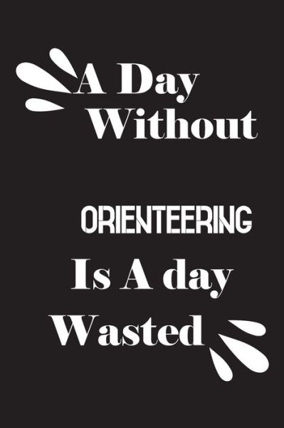 Cover for Notebook Quotes Notebook · A day without orienteering is a day wasted (Taschenbuch) (2020)