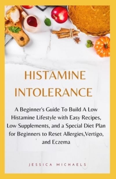 Histamine Intolerance - Jessica Michaels - Kirjat - Independently Published - 9781660959129 - keskiviikko 15. tammikuuta 2020