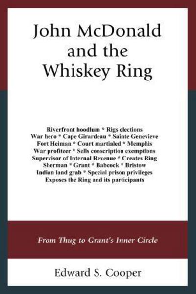 Cover for Edward S. Cooper · John McDonald and the Whiskey Ring: From Thug to Grant's Inner Circle (Hardcover Book) (2016)