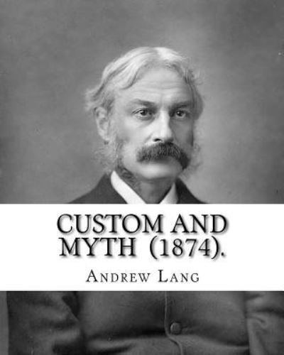 Custom and Myth (1874). by - Andrew Lang - Books - Createspace Independent Publishing Platf - 9781717312129 - April 23, 2018