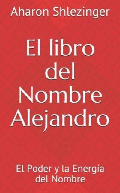 El Libro del Nombre Alejandro - Aharon Shlezinger - Bücher - Independently Published - 9781717974129 - 30. Juli 2018
