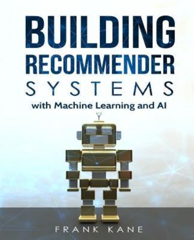 Cover for Frank Kane · Building Recommender Systems with Machine Learning and AI (Paperback Book) (2018)