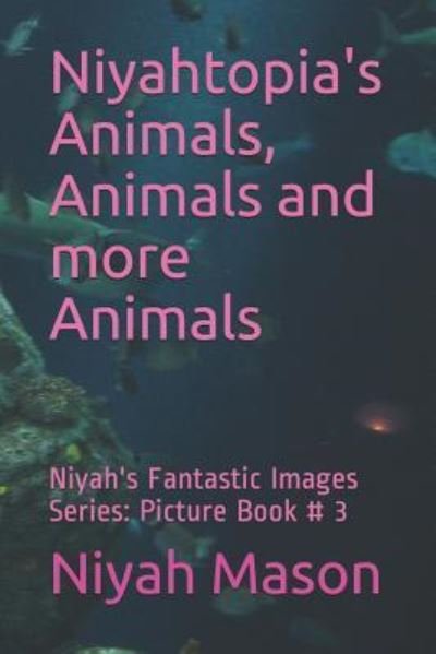Cover for Niyah Nylliana Mason · Niyahtopia's Animals, Animals and More Animals (Paperback Book) (2018)