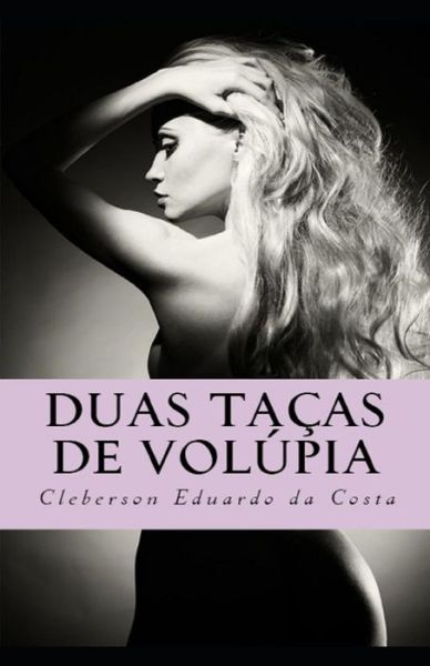 Duas Tacas de Volupia: Um romance sobre a justica do amor - Cleberson Eduardo Da Costa - Livros - Independently Published - 9781724099129 - 27 de setembro de 2018