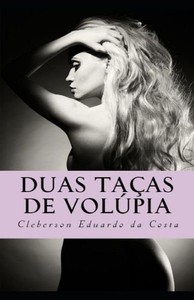 Cover for Cleberson Eduardo Da Costa · Duas Tacas de Volupia: Um romance sobre a justica do amor (Paperback Bog) (2018)
