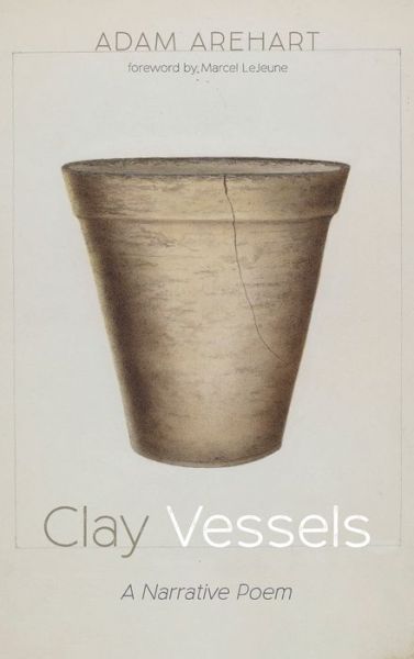 Clay Vessels: A Narrative Poem - Adam Arehart - Books - Resource Publications (CA) - 9781725274129 - July 13, 2020