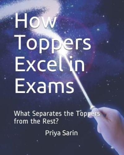 How Toppers Excel in Exams - Priya Sarin - Books - Independently Published - 9781731424129 - November 5, 2018