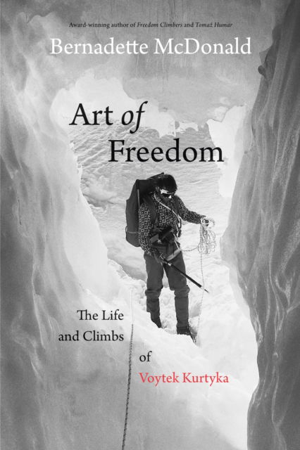 Cover for Bernadette McDonald · Art of Freedom: The Life and Climbs of Voytek Kurtyka (Hardcover Book) (2017)